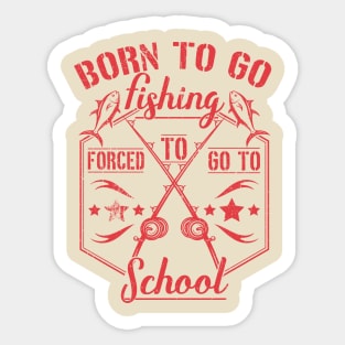 Born to Go Fishing Forced to Go to School design Sticker